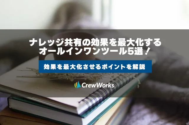 ナレッジ共有の効果を最大化するオールインワンツール5選！効果を最大化させるポイントを解説