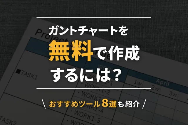 ガントチャートを無料で作成するには？おすすめツール8選も紹介