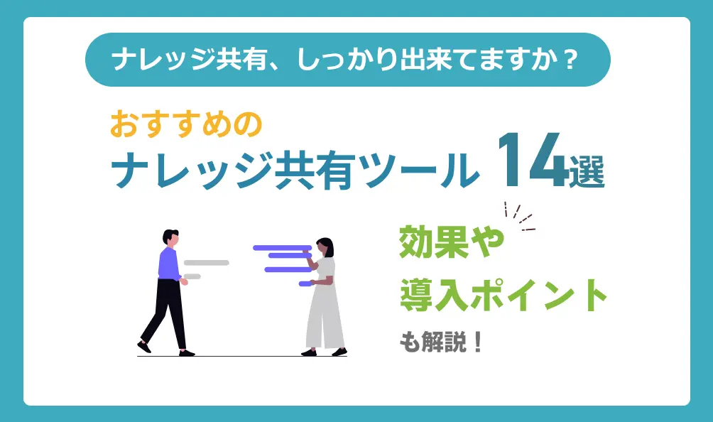 ナレッジ共有ツールのおすすめ14選を徹底解説！得られる効果や導入のポイントも紹介