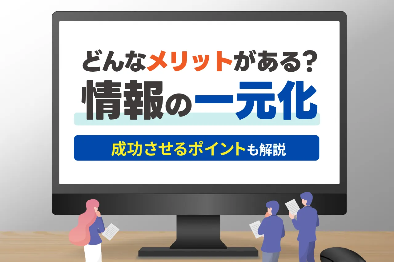 情報の一元化にはどのようなメリットがある？成功させるポイントも解説