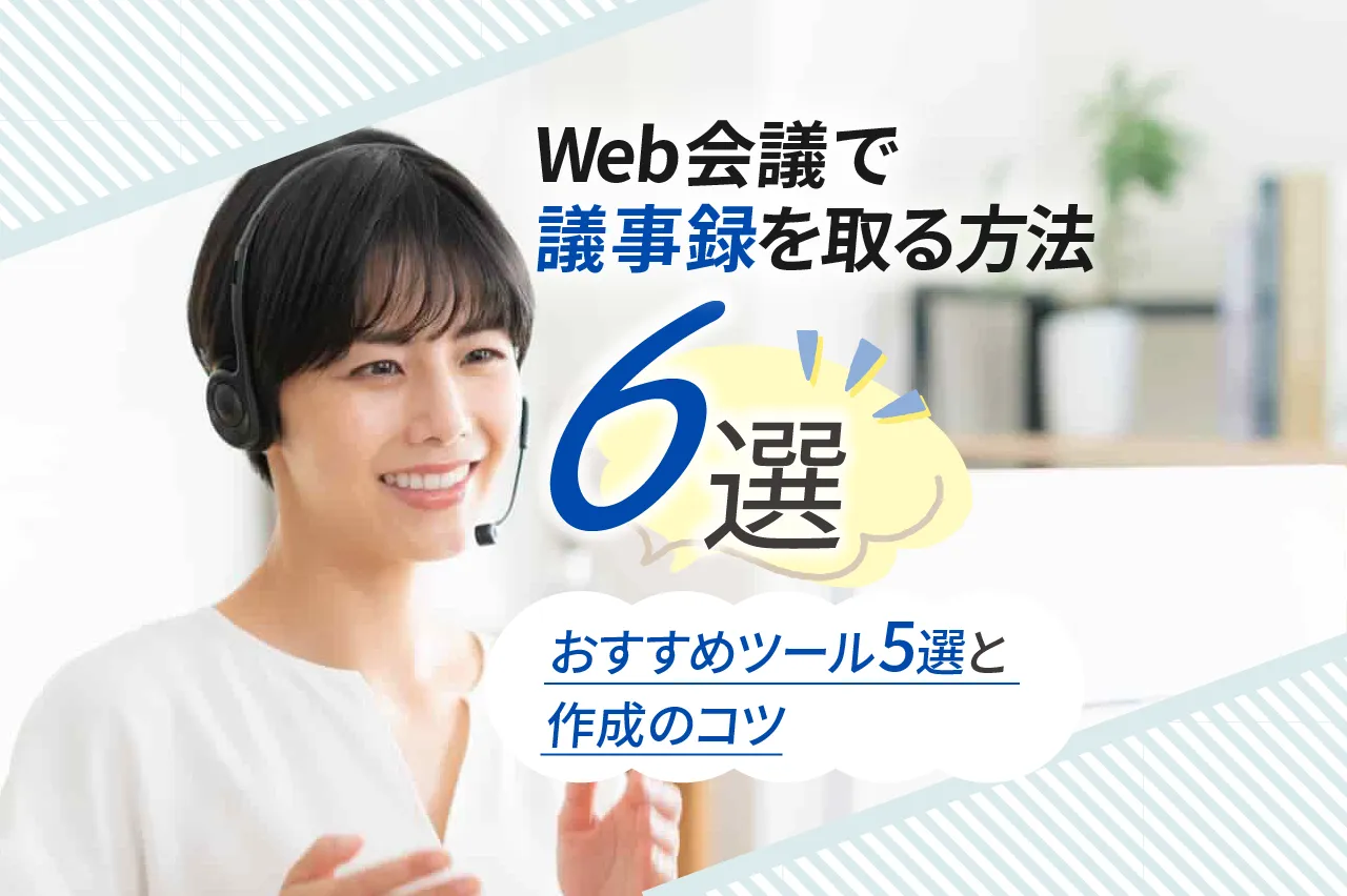 Web会議で議事録を取る方法6選！おすすめツール5選と作成のコツも解説