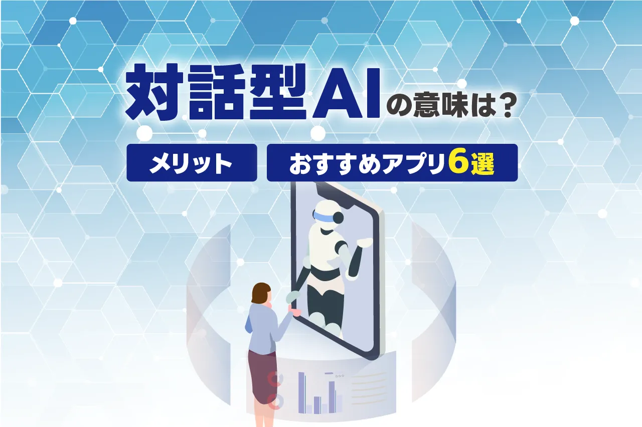 対話型AIの意味は？メリットやおすすめアプリ6選を解説