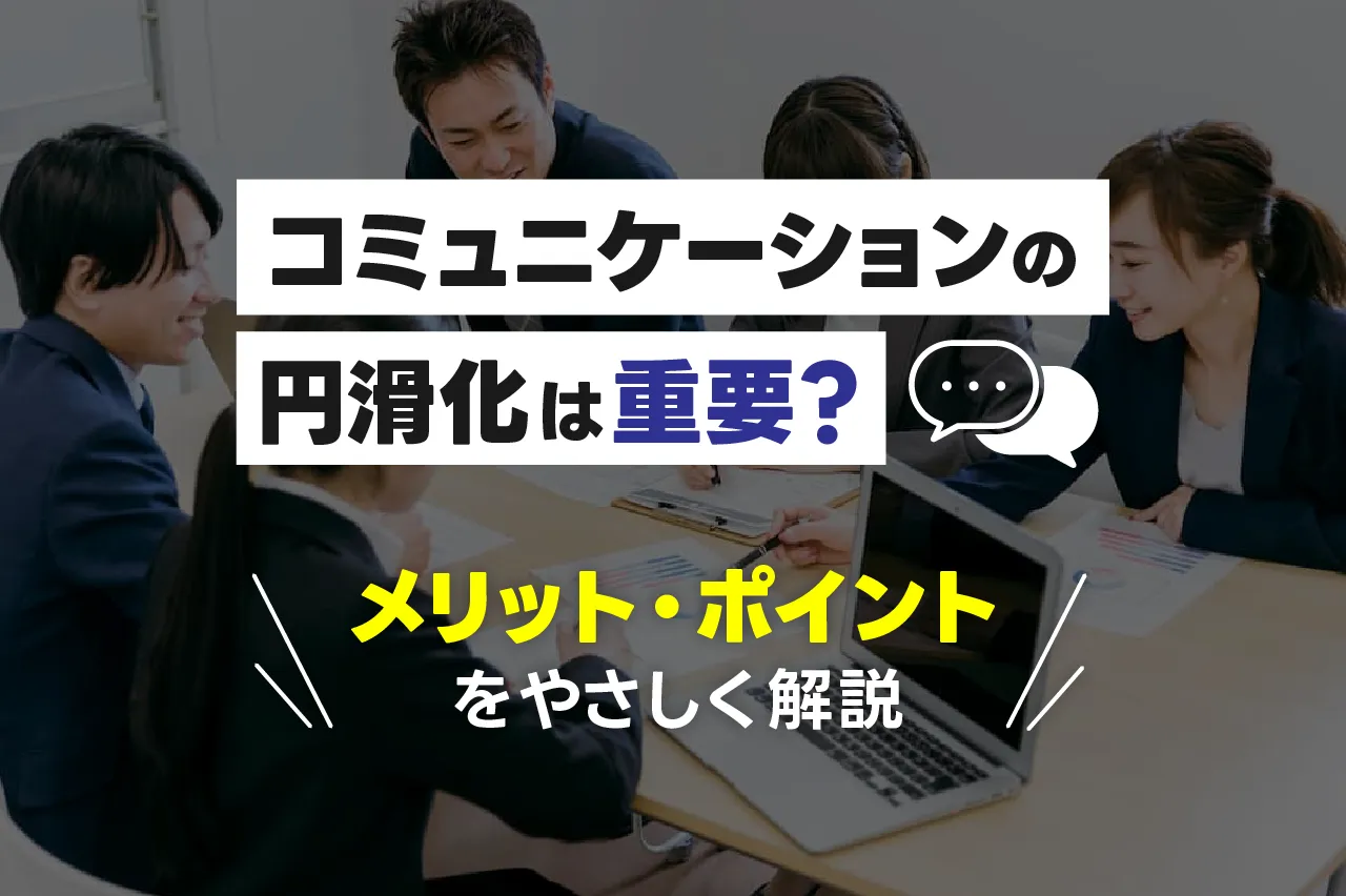 コミュニケーションの円滑化は重要?理由・メリット・ポイントをやさしく解説