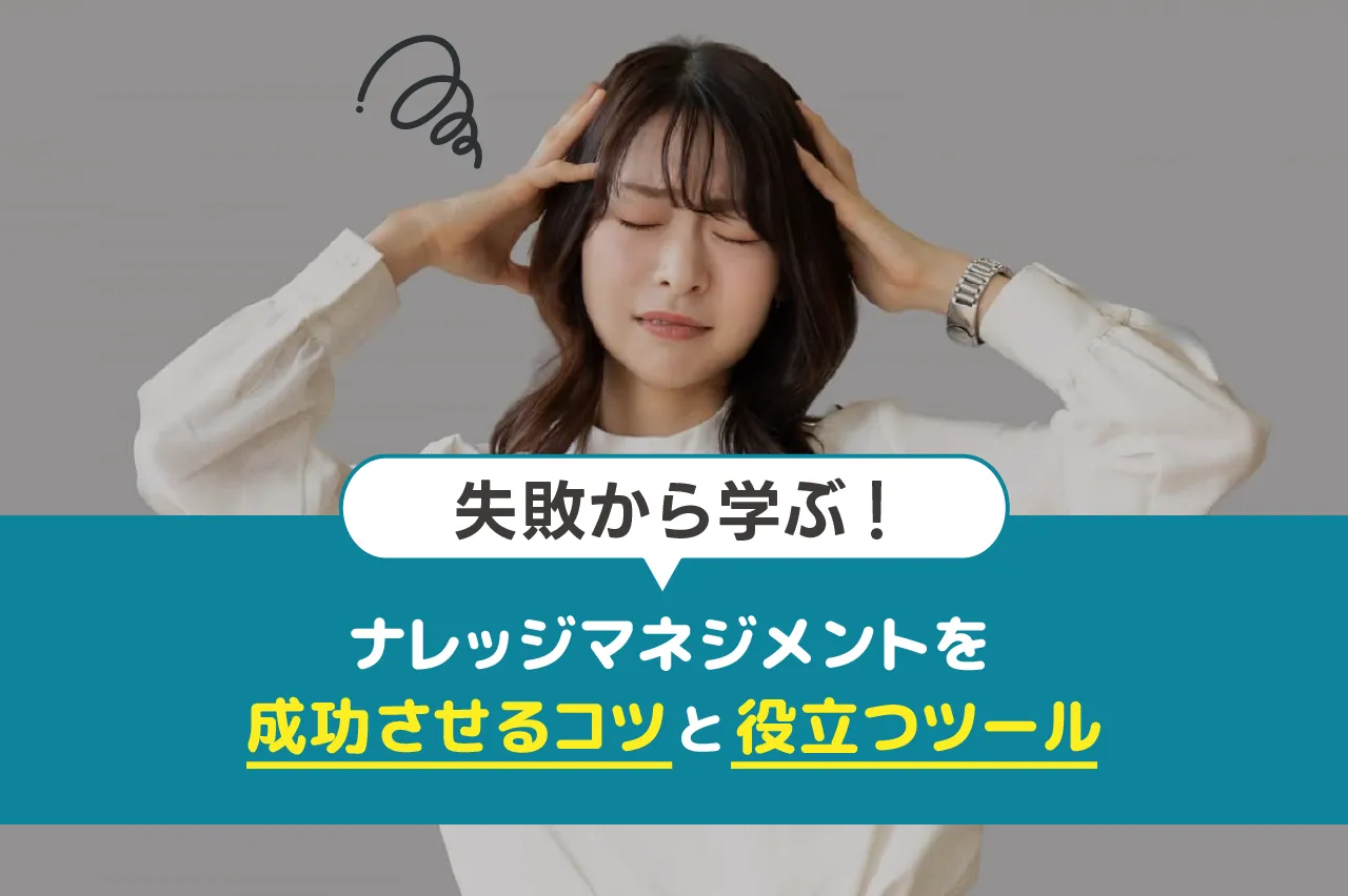失敗から学ぶ!ナレッジマネジメントを成功させるためのコツと役立つツール