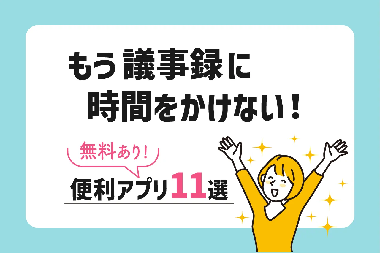 アプリで議事録作成・共有を効率化！おすすめ11選も紹介（無料あり）