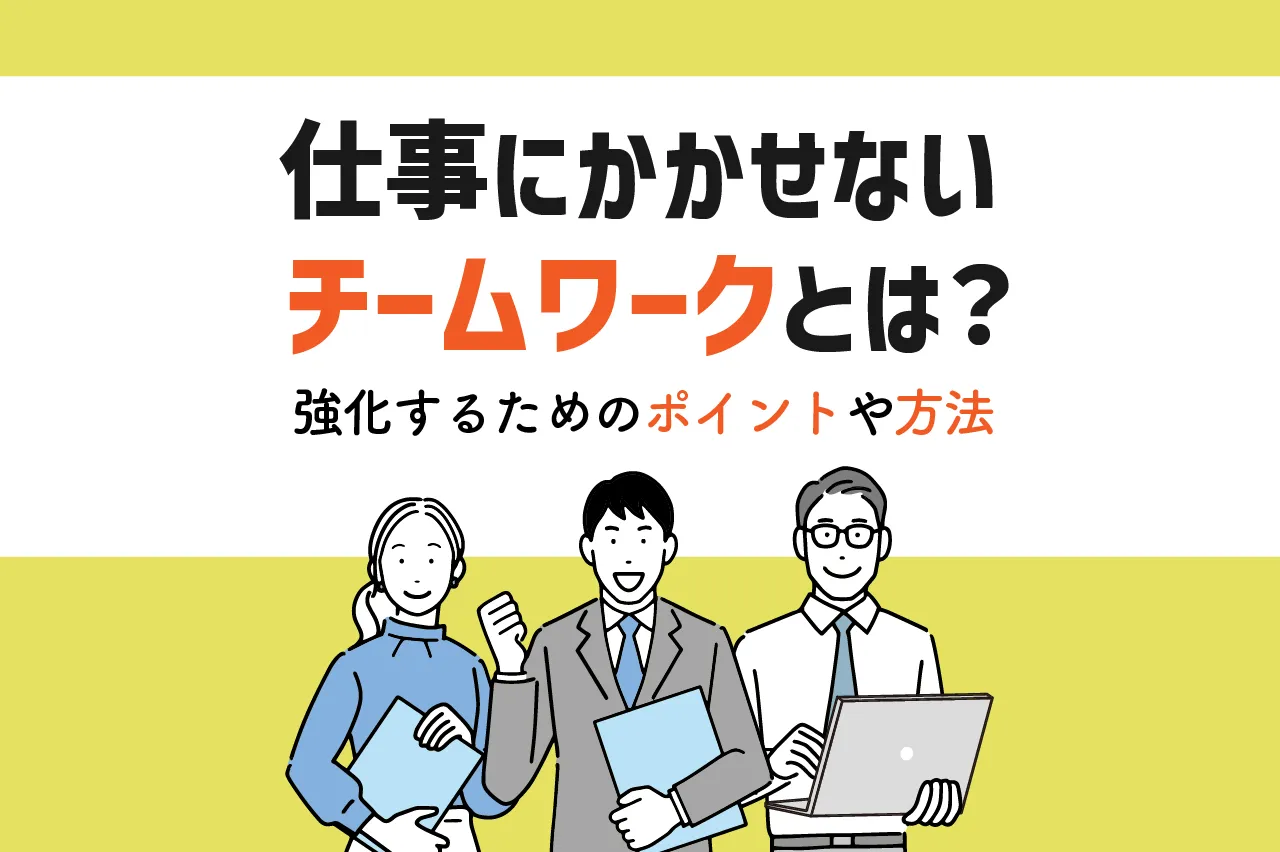 仕事に欠かせないチームワークとは？強化するためのポイントや方法も解説
