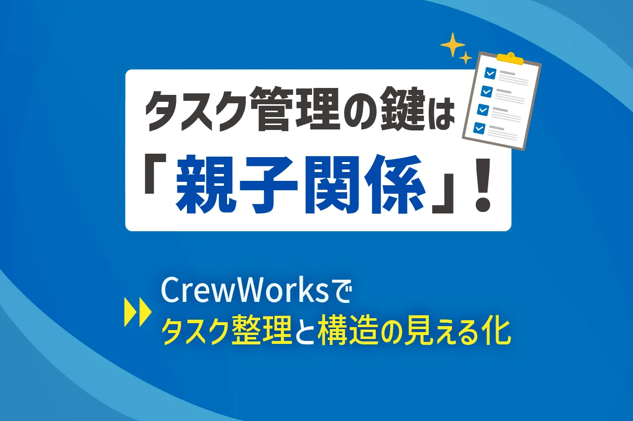 タスク管理のカギは“親子関係”にあり！CrewWorksでタスク整理と構造を見える化