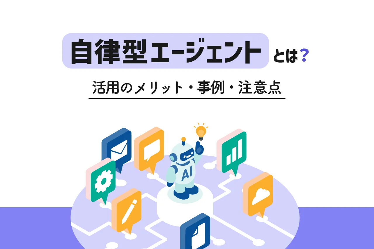 自律型AIエージェントとは？活用のメリットや事例・注意点を解説
