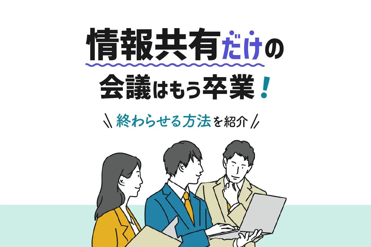 情報共有だけの会議はもう卒業！終わらせる方法を紹介