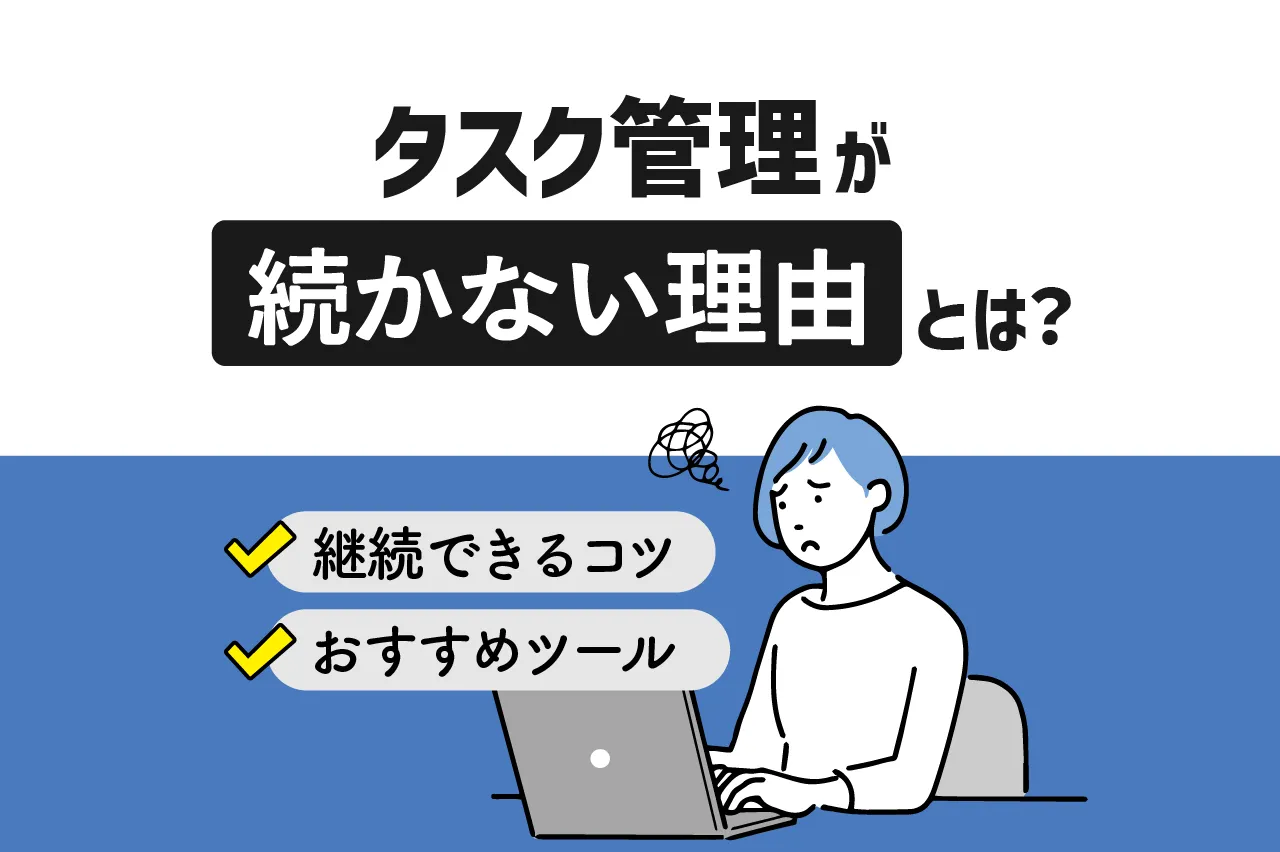タスク管理が続かない原因を徹底解説！継続できるコツとおすすめツールも紹介