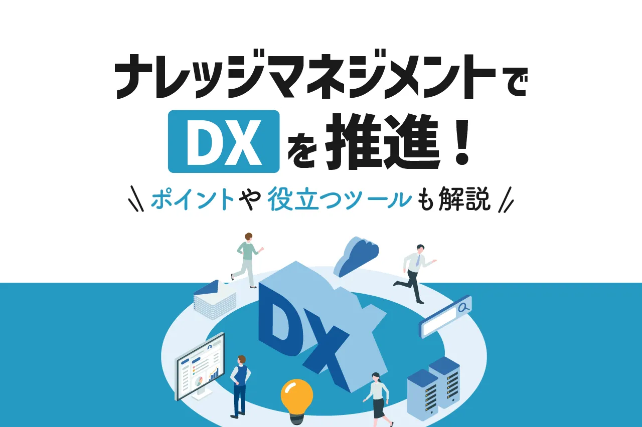 ナレッジマネジメントでDXを推進！成功のためのポイントや役立つツールも紹介