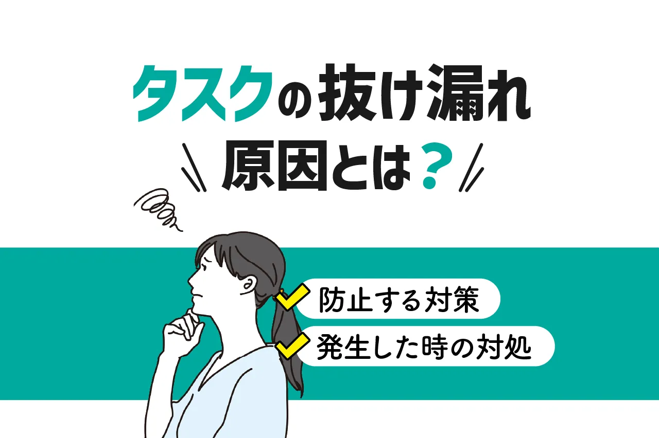タスクの抜け漏れの原因とは？防止する具体的な対策・発生した場合の対処法も解説