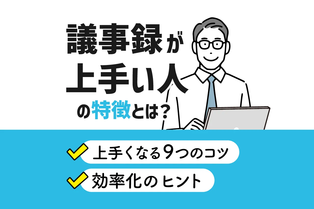議事録が上手い人の特徴とは？上手くなるための9つのコツと効率化のヒントを徹底解説！